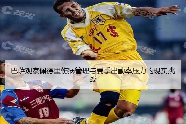巴萨观察佩德里伤病管理与赛季出勤率压力的现实挑战